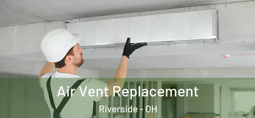 Air Vent Replacement Riverside - OH