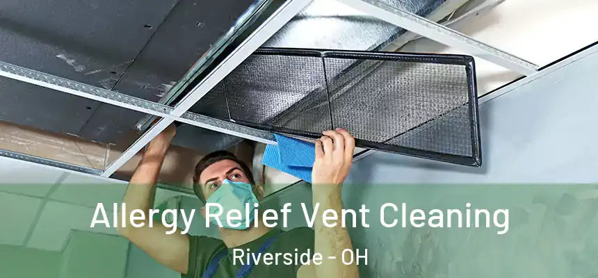 Allergy Relief Vent Cleaning Riverside - OH