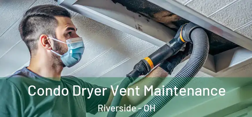 Condo Dryer Vent Maintenance Riverside - OH