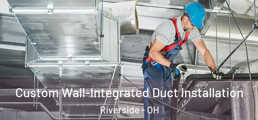 Custom Wall-Integrated Duct Installation Riverside - OH
