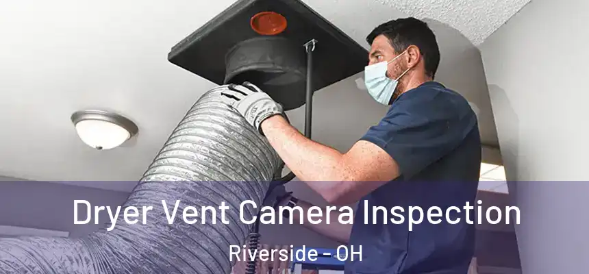Dryer Vent Camera Inspection Riverside - OH
