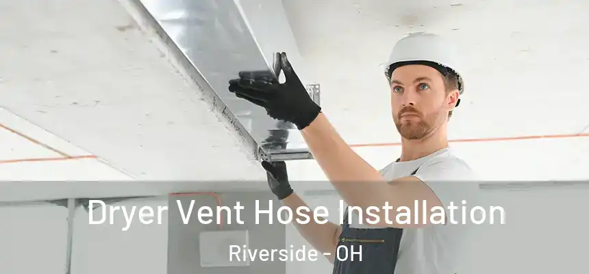 Dryer Vent Hose Installation Riverside - OH