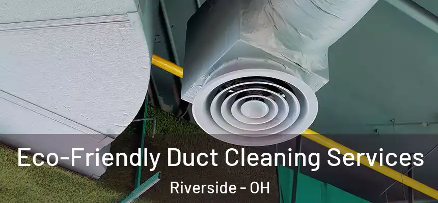 Eco-Friendly Duct Cleaning Services Riverside - OH