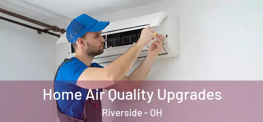 Home Air Quality Upgrades Riverside - OH