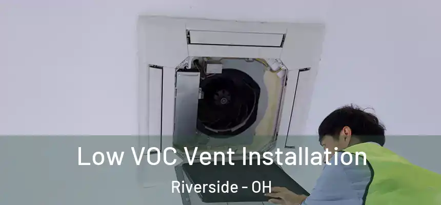 Low VOC Vent Installation Riverside - OH
