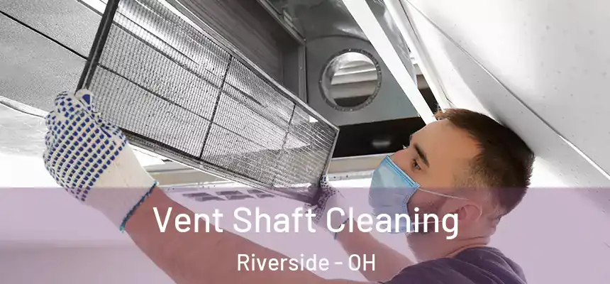 Vent Shaft Cleaning Riverside - OH