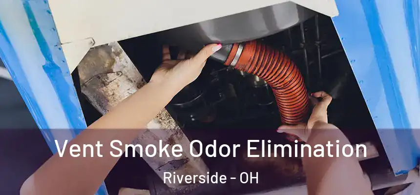 Vent Smoke Odor Elimination Riverside - OH