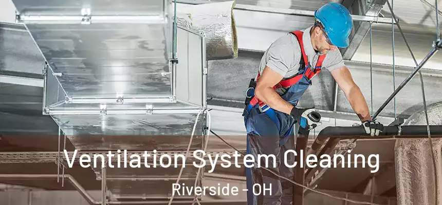  Ventilation System Cleaning Riverside - OH